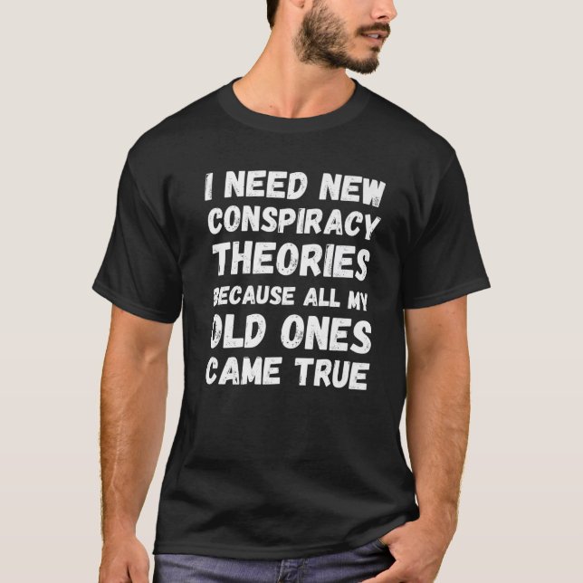 I Need New Conspiracy Theories Funny Conservative T-Shirt (Front)