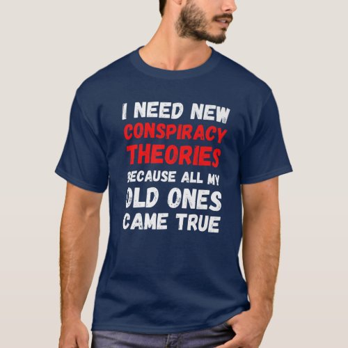 I Need New Conspiracy Theories Funny Conservative T_Shirt