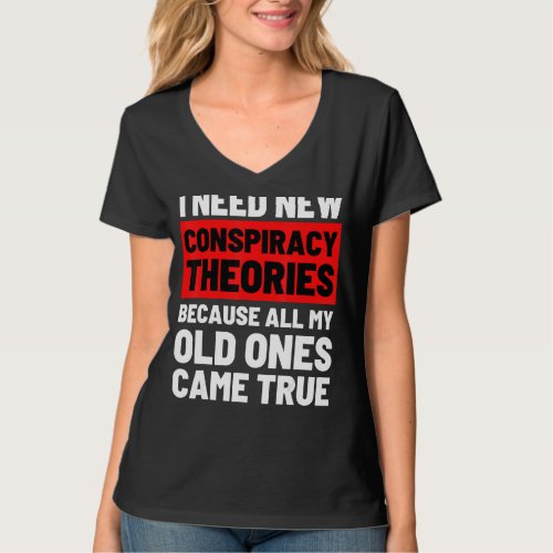 I Need New Conspiracy Theories Funny Conservative  T_Shirt