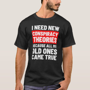 I Need New Conspiracy Theories Funny Conservative T-Shirt