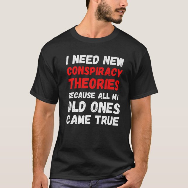 I Need New Conspiracy Theories Funny Conservative T-Shirt (Front)