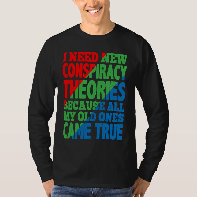 I Need New Conspiracy Theories T-Shirt (Front)