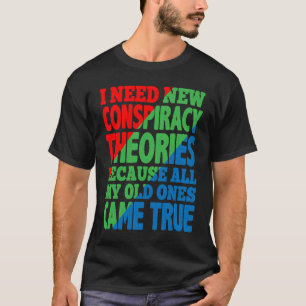 I Need New Conspiracy Theories T-Shirt