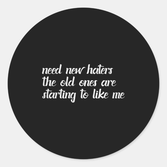 I Need New Haters The Old Ones Are Starting To Lik Classic Round Sticker (Front)