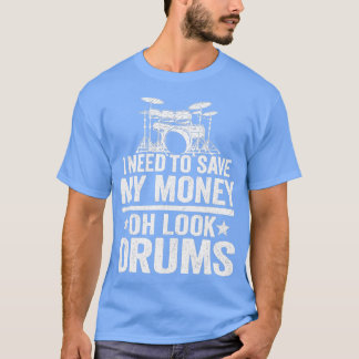I Need o Save My Money Oh Look Drums Jokes Funny D T-Shirt