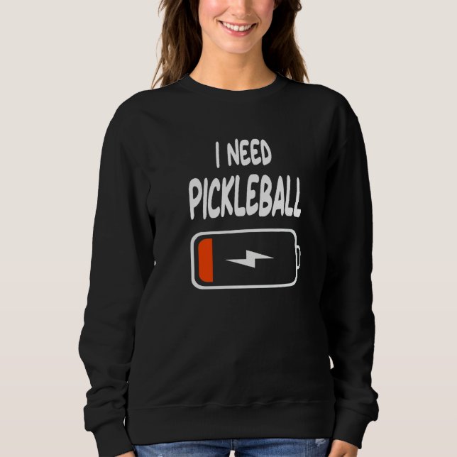 I Need Pickleball Low Battery for Pickleballers Sweatshirt (Front)