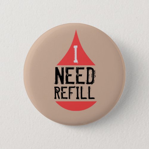I NEED REFILL red Pinback Button