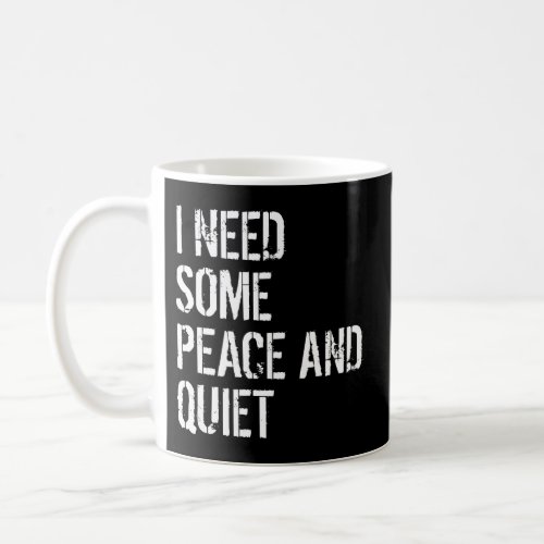 I Need Some Peace And Quiet I Need Peace And Quiet Coffee Mug