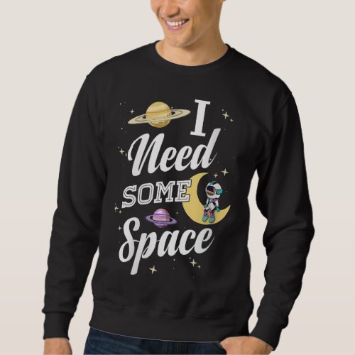I Need Some Space Astronaut Outer Space Planets Sp Sweatshirt