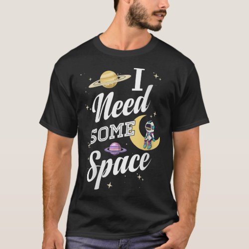 I Need Some Space Astronaut Outer Space Planets Sp T_Shirt