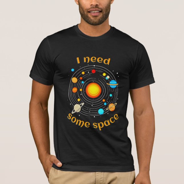 I Need Some Space Astronomy Humor T-Shirt (Front)