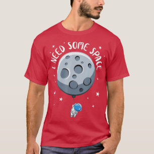 I Need Some Space Funny Astronaut Astrophile Astro T-Shirt
