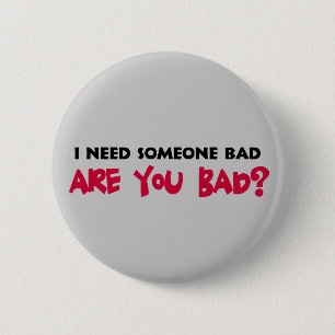 I Need Someone Bad Button