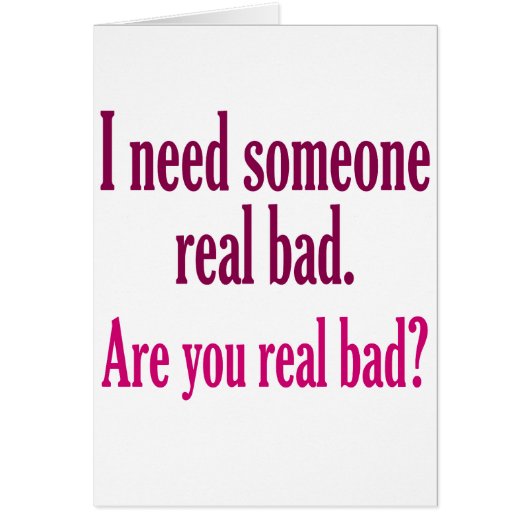 I need someone real bad. cards (Front)