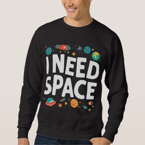 I Need Space Astronomy Galaxy Planet Graphic Scien Sweatshirt
