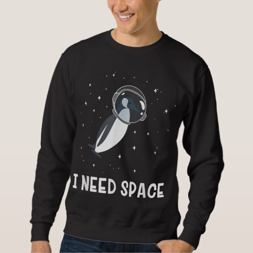 I Need Space Funny Penguin Astronomy Sweatshirt
