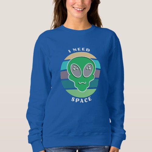 I Need Space  Funny Vintage Alien Pun Sweatshirt