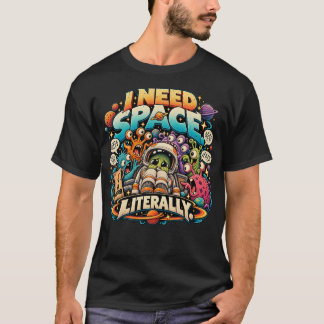 I Need Space Literally Astronaut T-Shirt