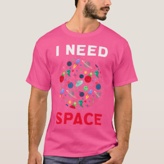 I Need Space Planets Moon Astronomy Cosmos Galaxy T-Shirt