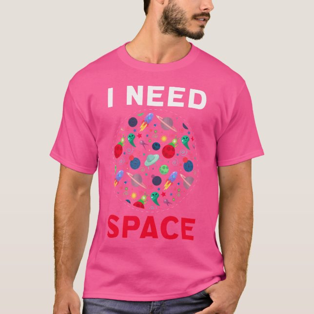 I Need Space Planets Moon Astronomy Cosmos Galaxy T-Shirt (Front)
