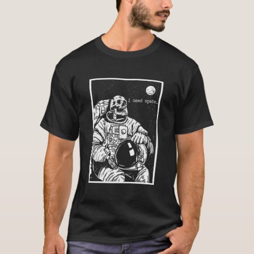I Need Space Skeleton Astronaut In Space Dark Humo T_Shirt