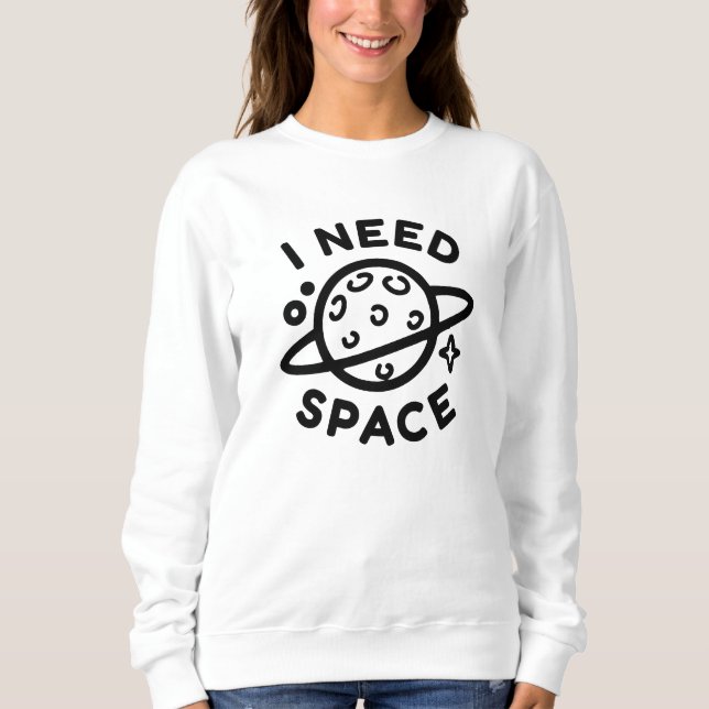 I Need Space Sweatshirt (Front)