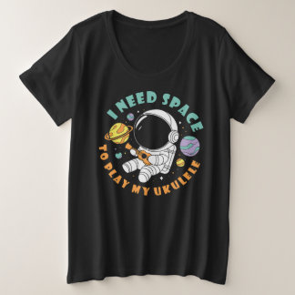 I Need Space to Play My Ukulele Uke Player Plus Size T-Shirt