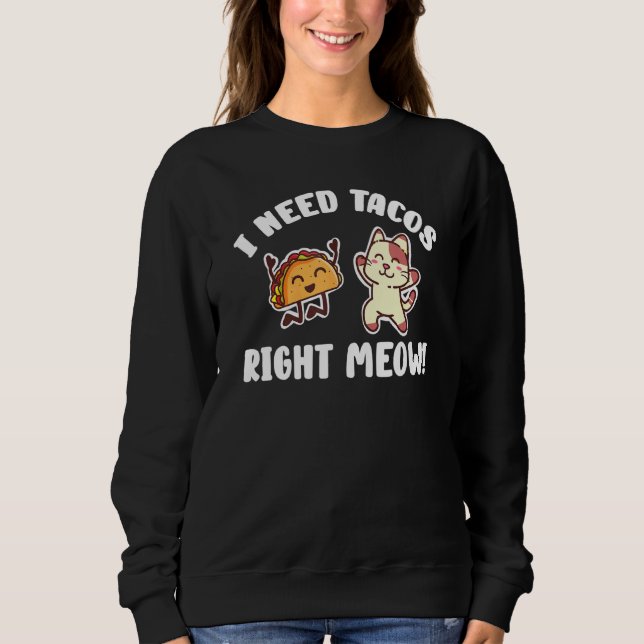 I Need Tacos Right Meow Kitten Taco Eater Cat Sweatshirt (Front)