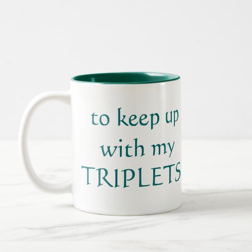 I need the CAFFEINE to keep up with my TRIPLETS Two_Tone Coffee Mug