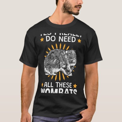 I need those Wombats Australian marsupial Wombat T_Shirt