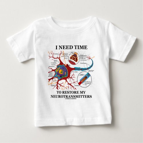 I Need Time To Restore My Neurotransmitters Baby T_Shirt