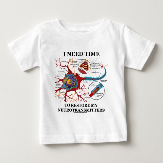 I Need Time To Restore My Neurotransmitters Baby T-Shirt (Front)