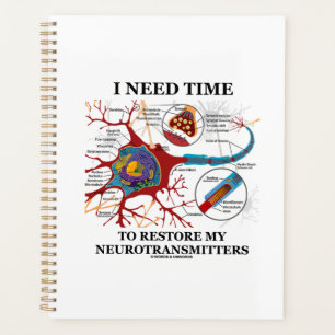 I Need Time To Restore My Neurotransmitters Humor Planner