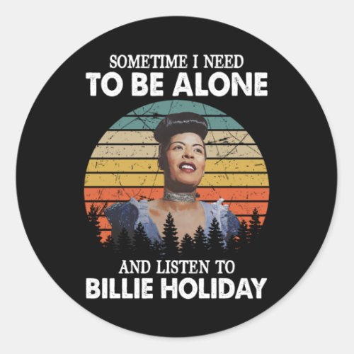 I Need To Be Alone and Listen To Billie Holiday Re Classic Round Sticker