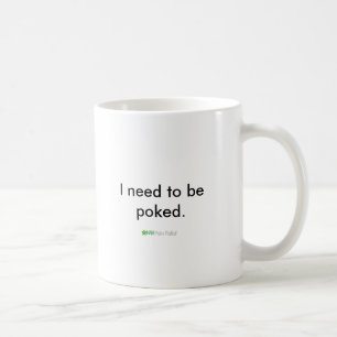I need to be poked. coffee mug