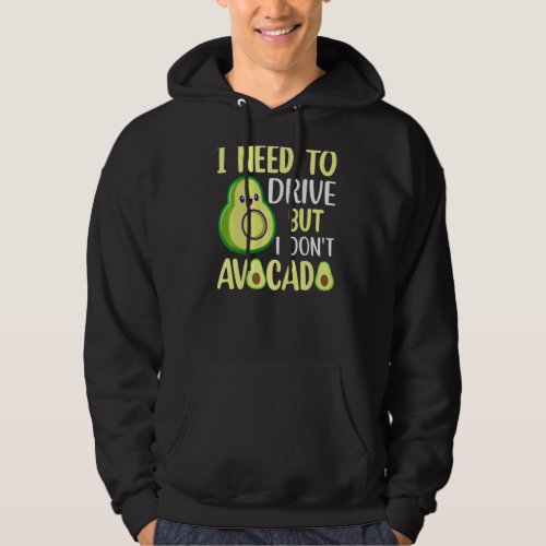 I Need To Drive But I Dont Avocado  1 Hoodie