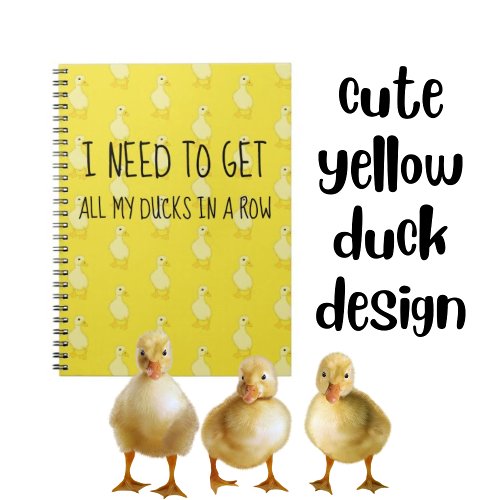I Need To Get All My Ducks In A Row Yellow  Notebook