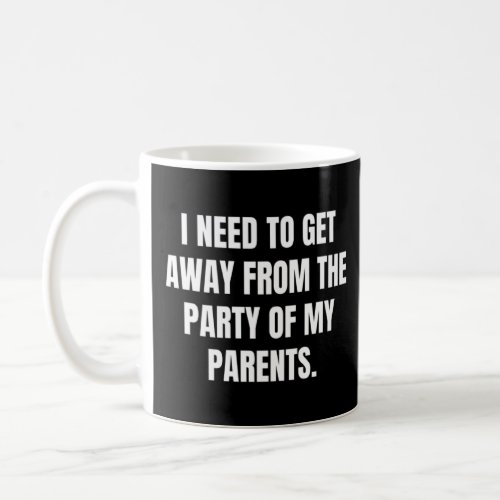I need to get away from the party of my parents  coffee mug