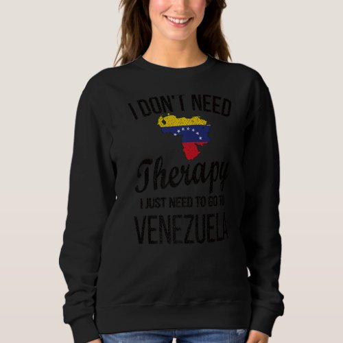 I Need To Go To Venezuela Venezuelan Flag Venezuel Sweatshirt