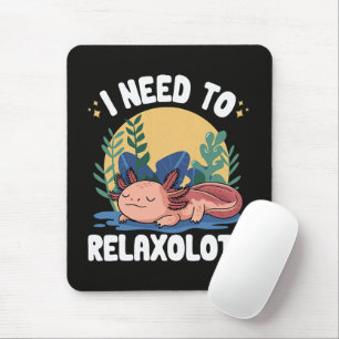 I need to relaxolotl funny sleeping axolotl pun mouse pad