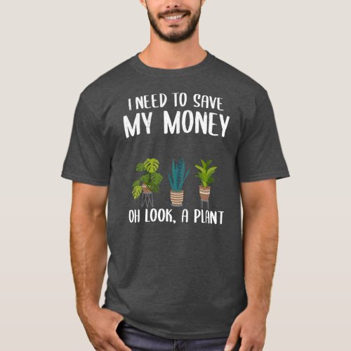 I Need To Save My Money Oh Look A Plant Lover T_Shirt