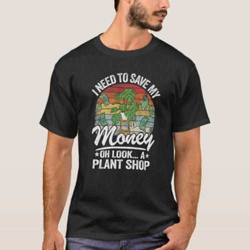 I Need To Save My Money Oh Look A Plant Shop Garde T_Shirt