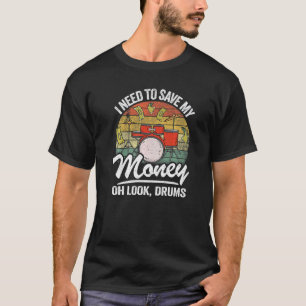 I Need To Save My Money Oh Look Drums Jokes Drumm T-Shirt