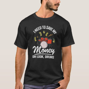 I Need To Save My Money Oh Look Drums Jokes Drumm T-Shirt