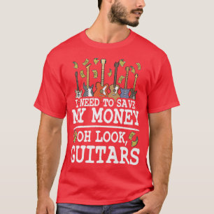 I Need To Save My Money Oh Look, Guitars Lovers Jo T-Shirt