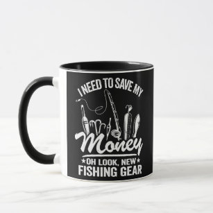 I Need To Save My Money Oh Look New Fishing Gear Mug