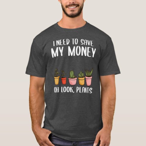 I Need To Save My Money Oh Look Plants Gardener T_Shirt