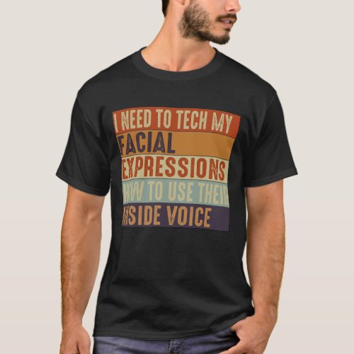 I Need To Teach My Facial Expressions T_Shirt