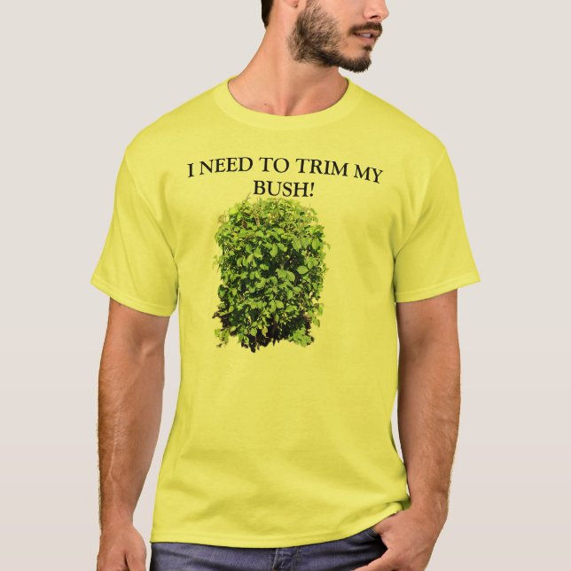I NEED TO TRIM MY BUSH T SHIRT (Front)