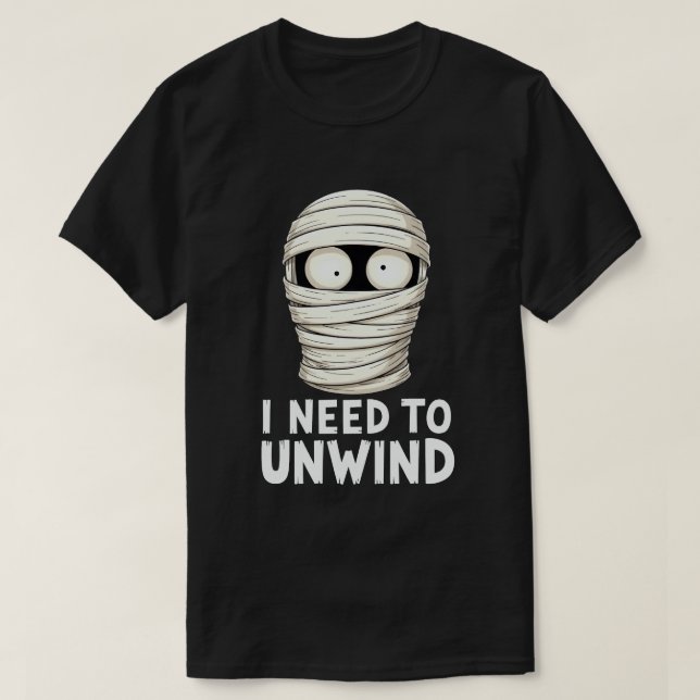I Need to Unwind Funny Mummy Halloween  T-Shirt (Design Front)